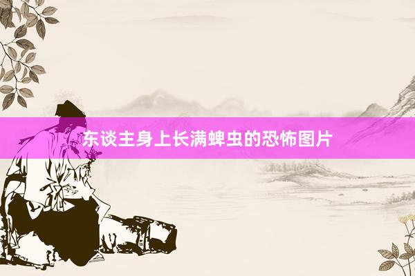 东谈主身上长满蜱虫的恐怖图片